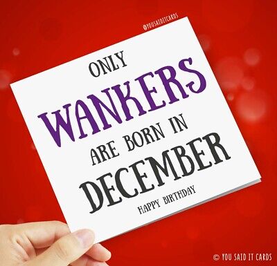 Only wankers are born in December / Funny Humour Witty Offensive Birthday Cards