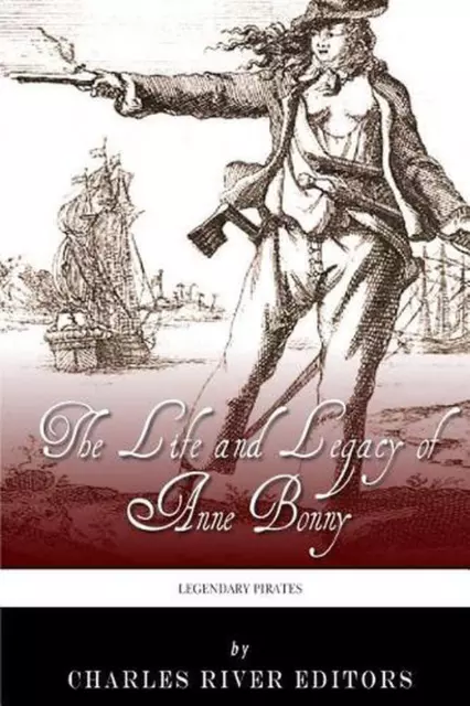 Legendary Pirates: The Life and Legacy of Anne Bonny by Charles River (English)