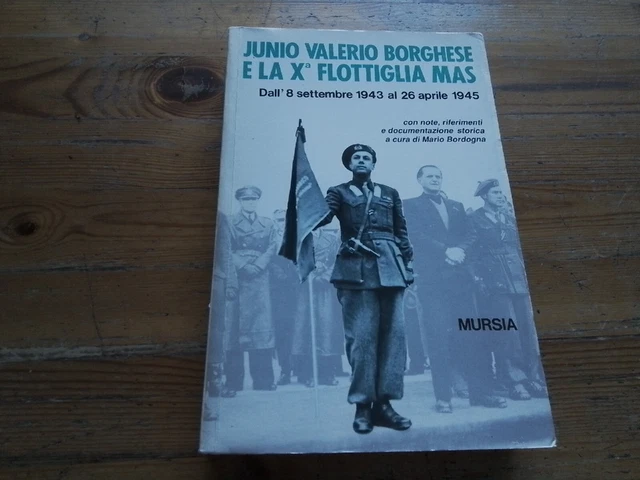 M. Bordogna - Junio Valerio Borghese e la X Flottiglia MAS - 1995 Mursia, 5l23
