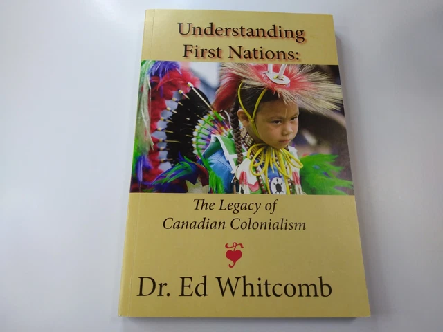 UNDERSTANDING FIRST NATIONS The Legacy Of Canadian Colonialism by Dr Ed ...