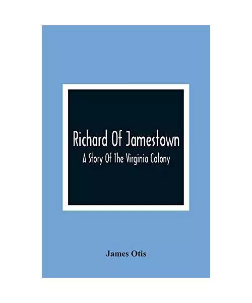 Richard Of Jamestown ; A Story Of The Virginia Colony, James Otis