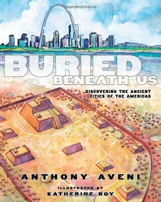 Buried Beneath Us: Discovering the Ancient Cities of the Americas Book