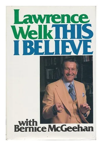 WELK, LAWRENCE (1903-1992) This I Believe / Lawrence Welk, with Bernice McGeehan