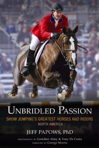 UNBRIDLED PASSIONS: SHOW JUMPING'S GREATEST HORSES AND By Jeff Papows **Mint**