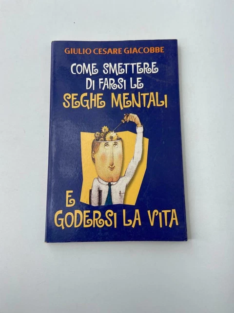 G. Cesare Giacobbe - Come smettere di farsi le seghe mentali.. - 2003 Mondolibri