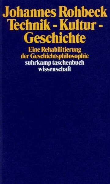 Technik - Kultur - Geschichte Eine Rehabilitierung der Geschichtsphilosophie Roh
