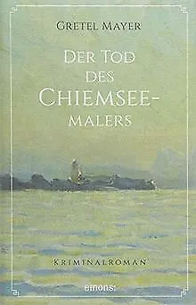 Der Tod des Chiemseemalers: Kriminalroman von Mayer, Gretel | Buch | Zustand gut