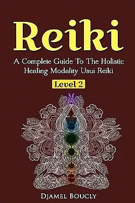 Reiki Level 2 Complete Guide Holistic Healing Modality U by Boucly Djamel