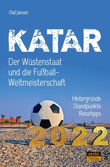 Katar - Der Wüstenstaat und die Fußball-Weltmeisterschaft 2022 Olaf Jansen