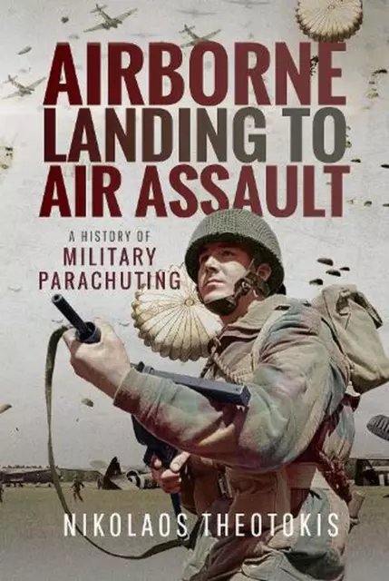 Airborne Landing to Air Assault: A History of Military Parachuting by Nikolaos T