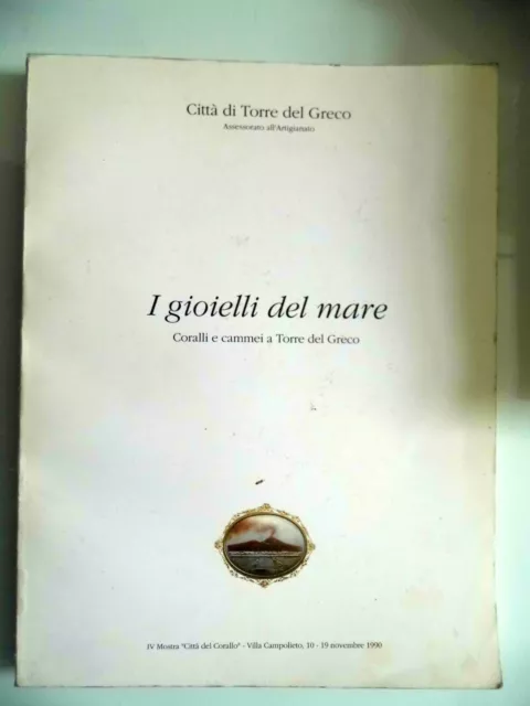 Catalogo Mostra " I GIOIELLI DEL MARE Coralli e cammei a Torre del Greco" 1990