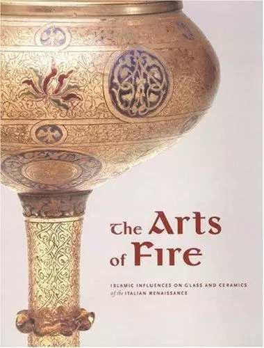 The Arts of Fire: Islamic Influences on Glass and Ceramics of the Italian Renais