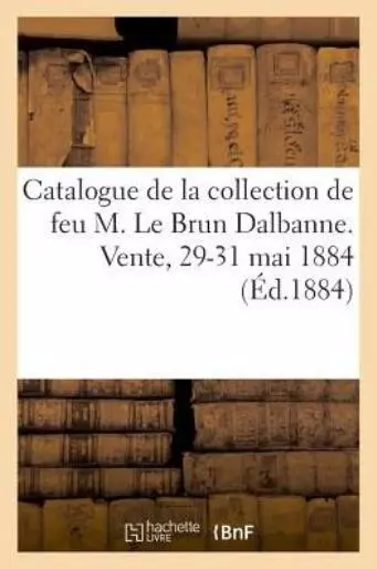 Catalogue De La Collection De Feu M  Le Brun Dalbanne, Tr?S Beaux Tableaux ...