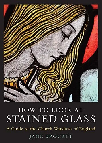 How to Look at Stained Glass: A Guide to the Church Windows of E