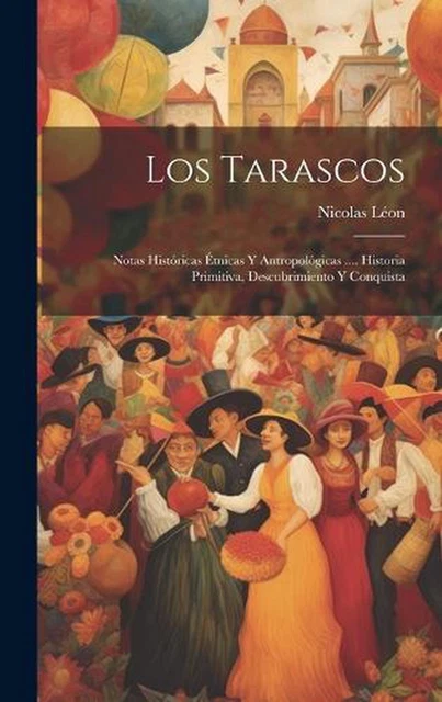 LOS TARASCOS: NOTAS Hist?ricas ?tnicas Y Antropol?gicas .... Historia ...
