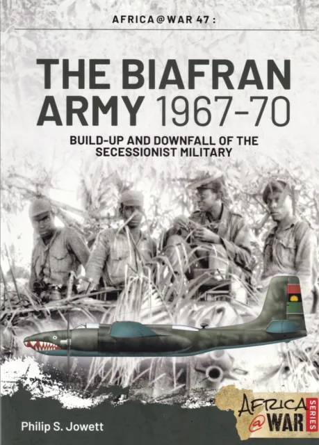 The Biafran Army 1967-70: Build-Up and Downfall of the Secessionist Military New