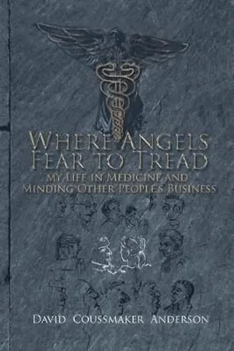 Where Angels Fear to Tread My Life in Medicine and Minding Othe... 9781546298328