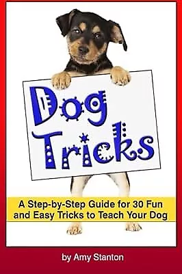 Dog Tricks: A Step-by-Step Guide for 30 Fun and Easy Tricks to Teach Your Dog ~