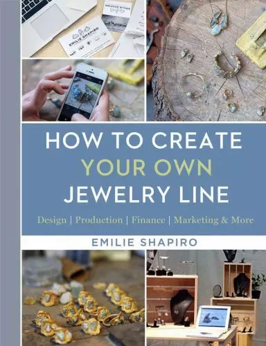 How to Create Your Own Jewelry Line: Design  Production  Finance  Marketing & Mo