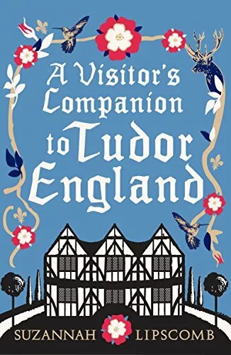 A Visitor's Companion to Tudor England by Lipscomb, Suzannah 0091944848