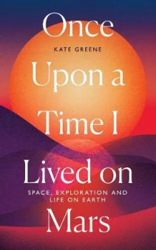 Once Upon a Time I Lived on Mars: Space, Exploration and Life on Earth