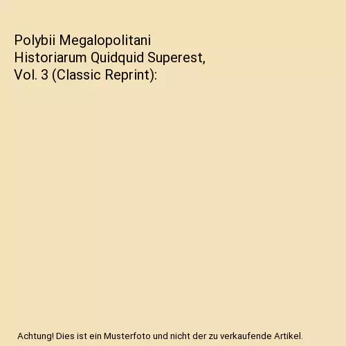 Polybii Megalopolitani Historiarum Quidquid Superest, Vol. 3 (Classic Reprint),