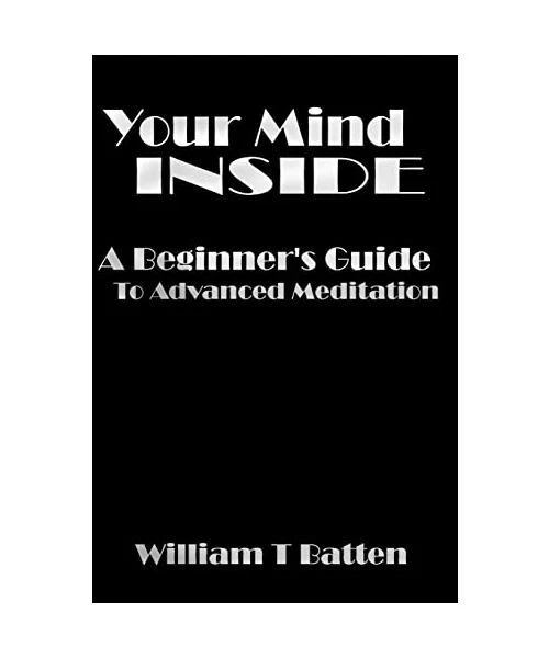 YOUR MIND INSIDE: A Beginner's Guide to Advanced Meditation, Batten ...