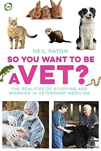 So You Want to be a Vet: The Realities of Studying and Working ... by Neil Paton