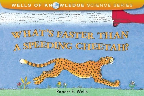 WHAT'S FASTER THAN A SPEEDING CHEETAH (WELLS OF KNOWLEDGE By Robert E