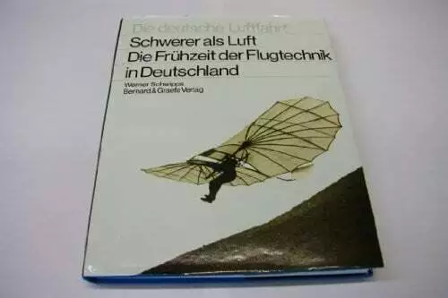 Schwerer als Luft: Die Frühzeit der Flugtechnik in Deutschland (Die Buch