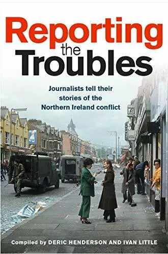 Reporting the Troubles: Journalists tell their stories of the ... by Ivan Little