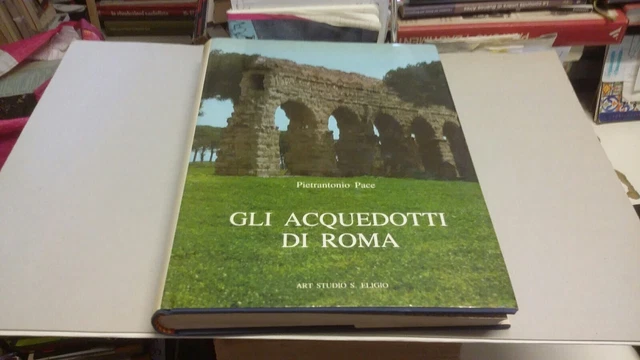 P. Pace - GLI ACQUEDOTTI DI ROMA - Art Studio S. Eligio 1986, 18gn22