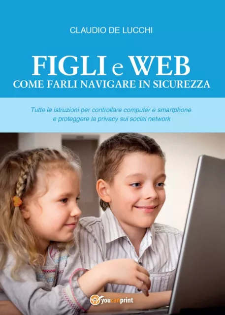 Figli e Web. Come farli navigare in sicurezza,  di Claudio De Lucchi,  2016