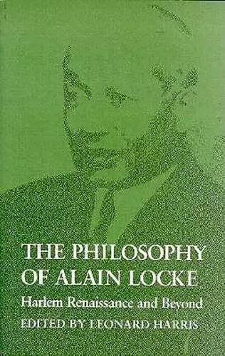 The Philosophy of Alain Locke: Harlem Renaissance and Beyond by Leonard Harris