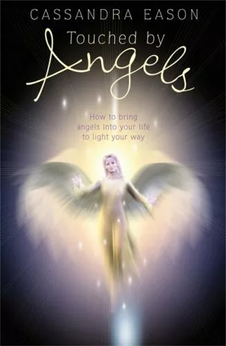 Touched by Angels: How to Bring Angels into Your Life to Light Your Way By Cass
