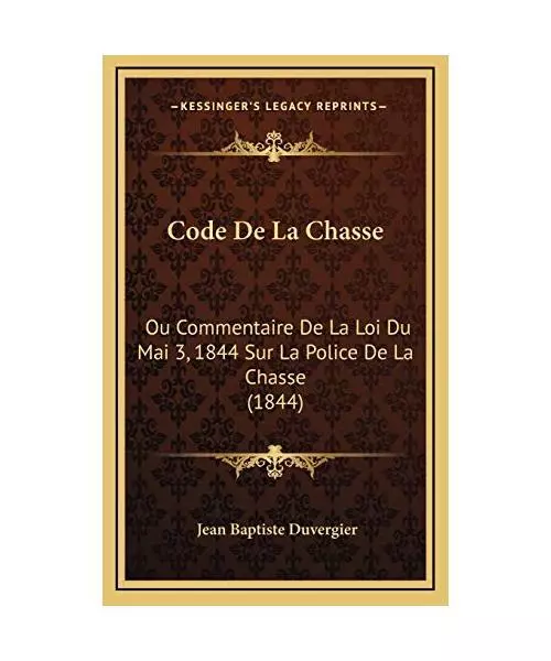 Code de La Chasse: Ou Commentaire de La Loi Du Mai 3, 1844 Sur La Police de La C