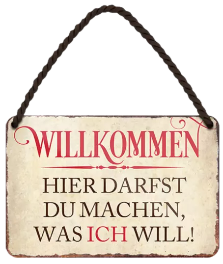 ''Willkommen. Hier darfst du machen was ich will'' 18x12cm Blechschild