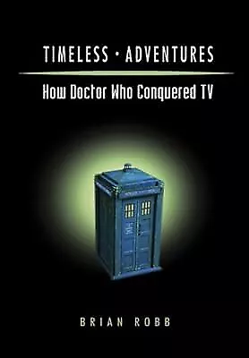 Timeless Adventures - How Doctor Who Conquered TV, Brian J. Robb, Used; Good Boo