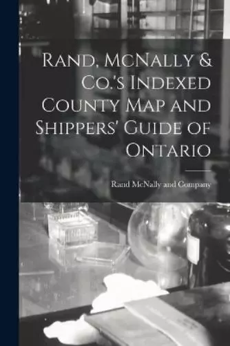 Rand, McNally & Co.'s Indexed County Map and Shippers' Guide of Onta (Paperback)