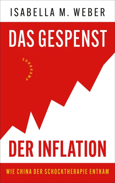 Isabella M. Weber ~ Das Gespenst der Inflation: Wie China der  ... 9783518431276