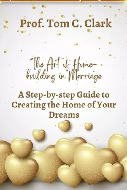 The Art of Home-building in Marriage: A Step-by-step Guide To Creating the Home