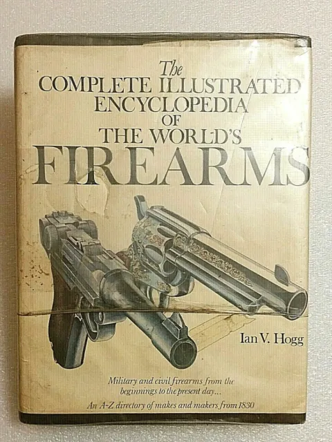 Complete Illustrated Encyclopedia of the World's Firearms, Ian V Hogg, 1978 HC