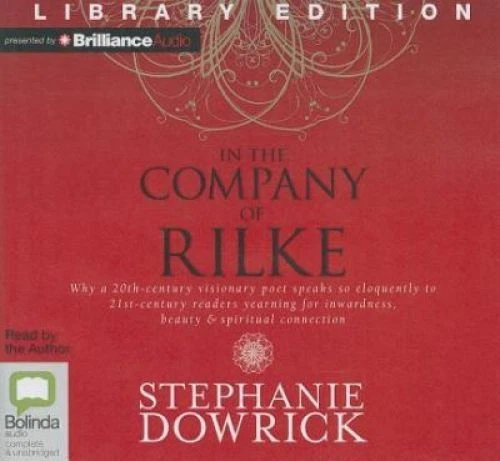 In the Company of Rilke: Why a 20th-Century Visionary Poet Speaks So Eloquently