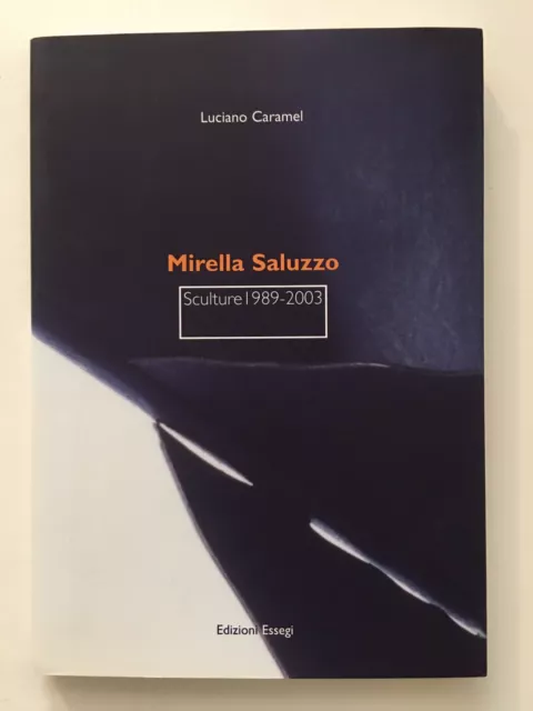 MIRELLA SALUZZO - SCULTURE 1989 - 2003 - Luciano Caramel - Essegi Edizioni