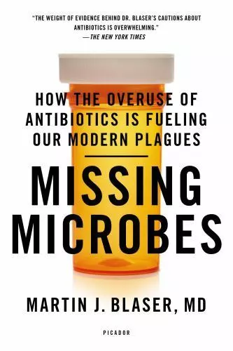 Missing Microbes: How the Overuse of Antibiotics Is Fueling Our Modern Plagues b