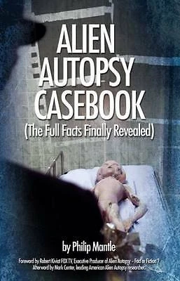 ALIEN AUTOPSY CASEBOOK, The Full Facts Finally Revealed by Mantle