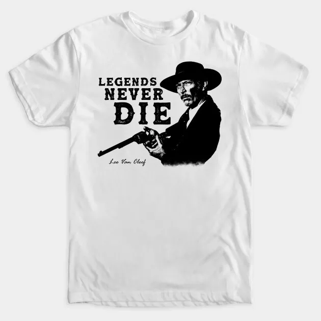 Lee Van Cleef TShirt Legends Never Die Angel Eyes The Good, the Bad and the Ugly