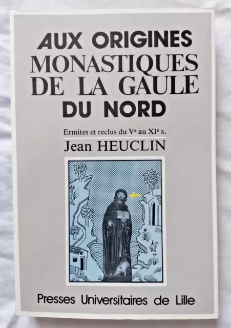 Aux Origines Monastiques de la Gaule du Nord par Heuclin ed PU Lille