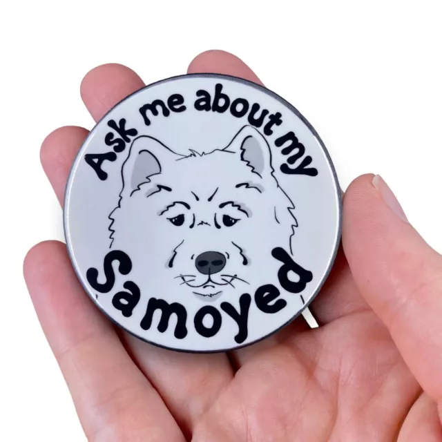 Samoyed  Pinback Button Ask Me About My Dog Pin Accessories Handmade 2.25"