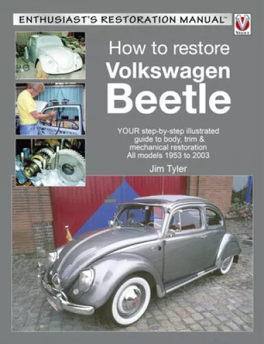 How to Restore Volkswagen Beetle: Your Step-By-Step Illustrated Guide to Body,